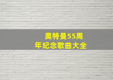 奥特曼55周年纪念歌曲大全