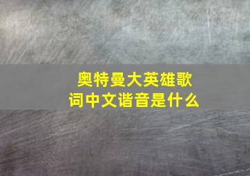 奥特曼大英雄歌词中文谐音是什么