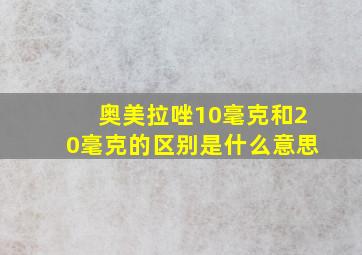 奥美拉唑10毫克和20毫克的区别是什么意思