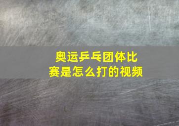 奥运乒乓团体比赛是怎么打的视频