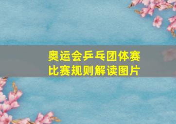 奥运会乒乓团体赛比赛规则解读图片