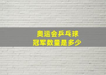 奥运会乒乓球冠军数量是多少