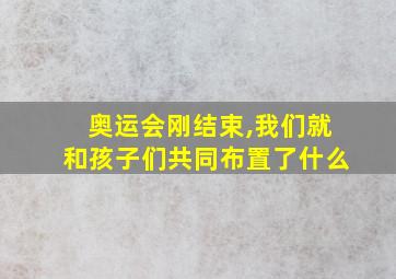 奥运会刚结束,我们就和孩子们共同布置了什么