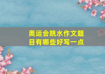 奥运会跳水作文题目有哪些好写一点