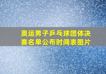 奥运男子乒乓球团体决赛名单公布时间表图片