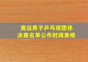 奥运男子乒乓球团体决赛名单公布时间表格