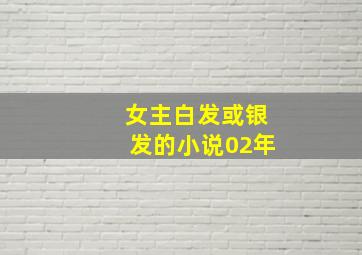 女主白发或银发的小说02年