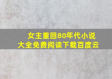 女主重回80年代小说大全免费阅读下载百度云