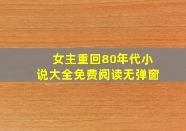 女主重回80年代小说大全免费阅读无弹窗