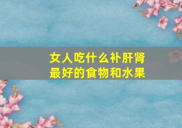 女人吃什么补肝肾最好的食物和水果