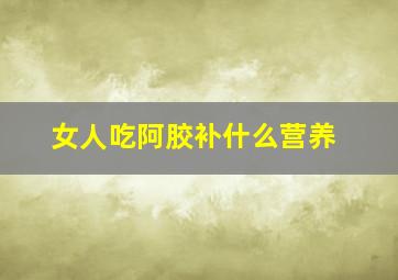 女人吃阿胶补什么营养