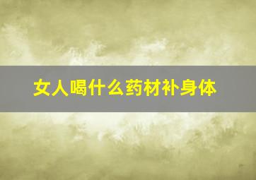 女人喝什么药材补身体