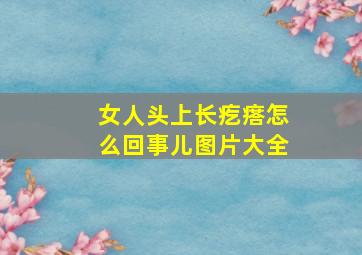 女人头上长疙瘩怎么回事儿图片大全