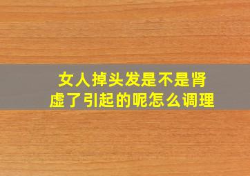 女人掉头发是不是肾虚了引起的呢怎么调理