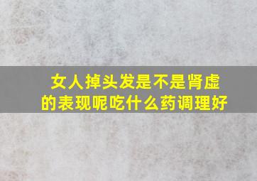 女人掉头发是不是肾虚的表现呢吃什么药调理好