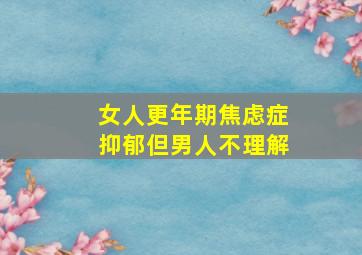 女人更年期焦虑症抑郁但男人不理解