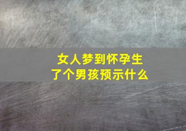 女人梦到怀孕生了个男孩预示什么