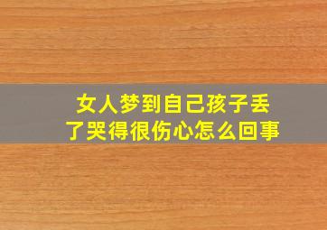 女人梦到自己孩子丢了哭得很伤心怎么回事