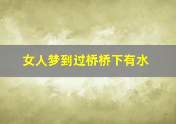 女人梦到过桥桥下有水