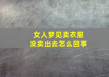 女人梦见卖衣服没卖出去怎么回事