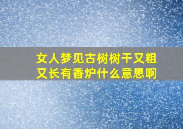 女人梦见古树树干又粗又长有香炉什么意思啊