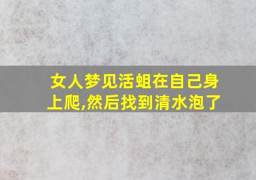 女人梦见活蛆在自己身上爬,然后找到清水泡了