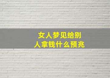 女人梦见给别人拿钱什么预兆