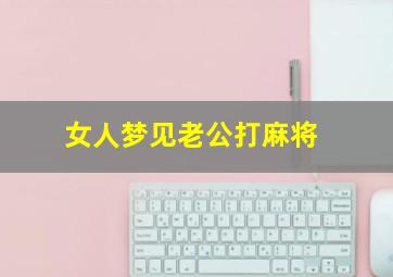 女人梦见老公打麻将