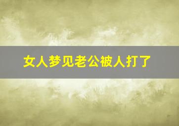 女人梦见老公被人打了