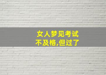 女人梦见考试不及格,但过了