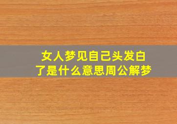 女人梦见自己头发白了是什么意思周公解梦