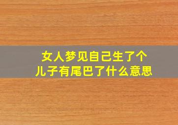 女人梦见自己生了个儿子有尾巴了什么意思