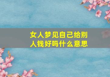 女人梦见自己给别人钱好吗什么意思