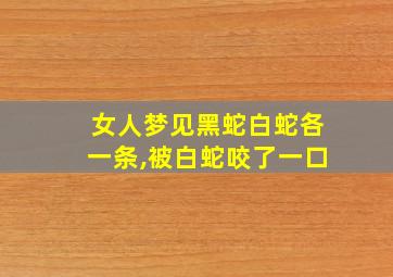 女人梦见黑蛇白蛇各一条,被白蛇咬了一口