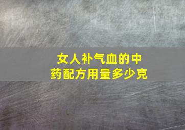 女人补气血的中药配方用量多少克