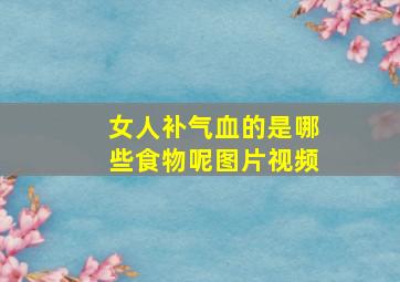 女人补气血的是哪些食物呢图片视频