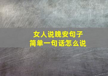 女人说晚安句子简单一句话怎么说