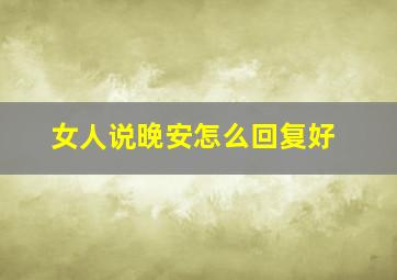 女人说晚安怎么回复好