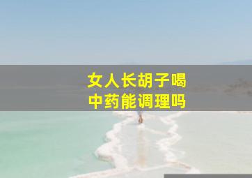 女人长胡子喝中药能调理吗