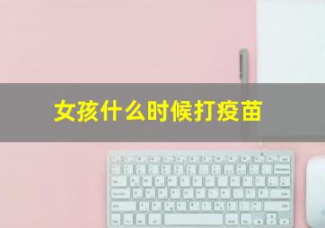 女孩什么时候打疫苗