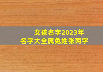 女孩名字2023年名字大全属兔姓张两字