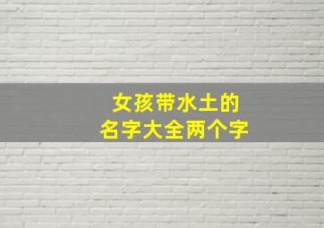 女孩带水土的名字大全两个字