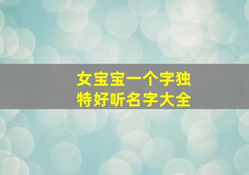 女宝宝一个字独特好听名字大全