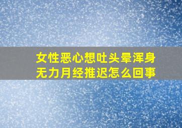 女性恶心想吐头晕浑身无力月经推迟怎么回事