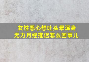 女性恶心想吐头晕浑身无力月经推迟怎么回事儿