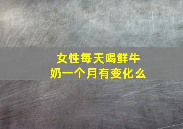 女性每天喝鲜牛奶一个月有变化么