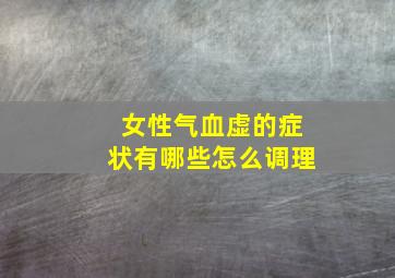 女性气血虚的症状有哪些怎么调理