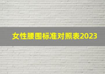 女性腰围标准对照表2023