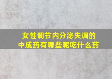 女性调节内分泌失调的中成药有哪些呢吃什么药