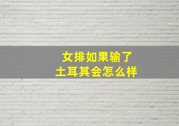 女排如果输了土耳其会怎么样